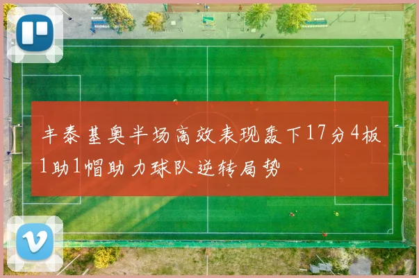 丰泰基奥半场高效表现轰下17分4板1助1帽助力球队逆转局势